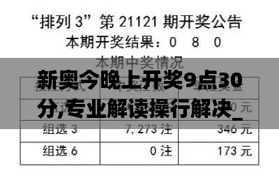 新奥今晚上开奖9点30分,专业解读操行解决_RNB70.260冷静版