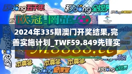 2024年335期澳门开奖结果,完善实施计划_TWF59.849先锋实践版