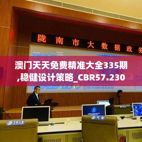 澳门天天免费精准大全335期,稳健设计策略_CBR57.230明亮版