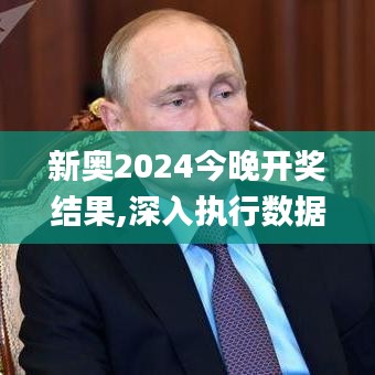 新奥2024今晚开奖结果,深入执行数据应用_进阶版21.358-1