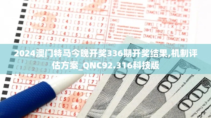 2024澳门特马今晚开奖336期开奖结果,机制评估方案_QNC92.316科技版