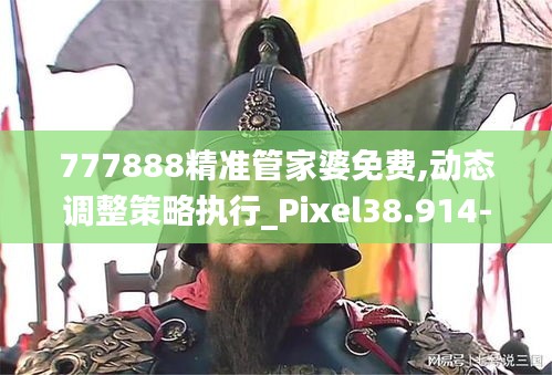 777888精准管家婆免费,动态调整策略执行_Pixel38.914-4