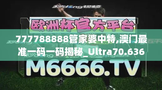 777788888管家婆中特,澳门最准一码一码揭秘_Ultra70.636-1