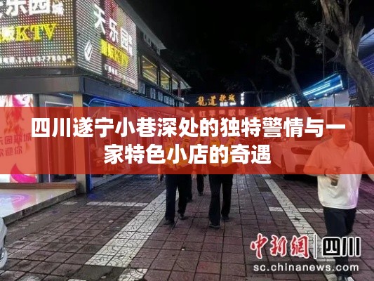 四川遂宁小巷深处的警情与特色小店的奇遇故事