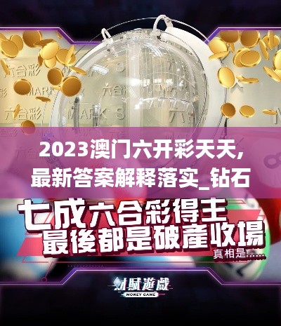 2023澳门六开彩天天,最新答案解释落实_钻石版2.101-6