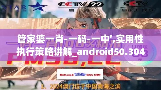 管家婆一肖-一码-一中′,实用性执行策略讲解_android50.304-2