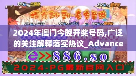 2O24年澳门今晚开奖号码,广泛的关注解释落实热议_Advanced19.886-1