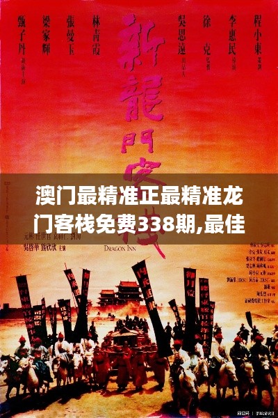 澳门最精准正最精准龙门客栈免费338期,最佳精选解释落实_社交版10.978-3