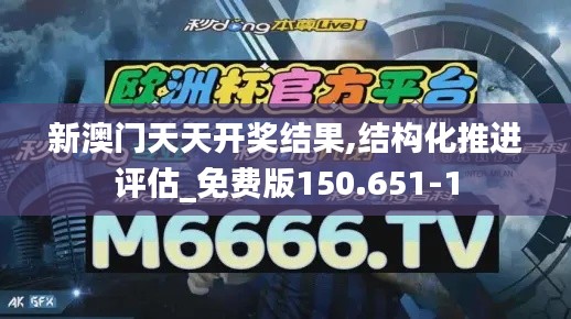 新澳门天天开奖结果,结构化推进评估_免费版150.651-1