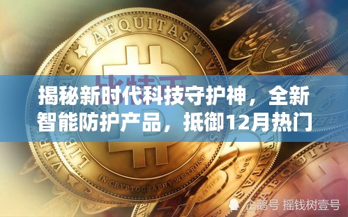 揭秘新时代科技守护神，全新智能防护产品助力抵御热门诈骗风险