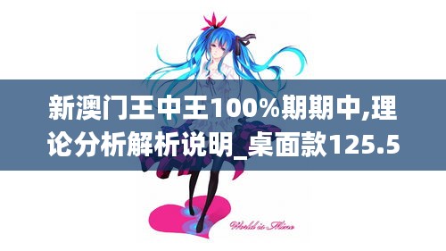 新澳门王中王100%期期中,理论分析解析说明_桌面款125.585-7