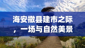 海安撤县建市之际的邂逅之旅，自然美景尽收眼底