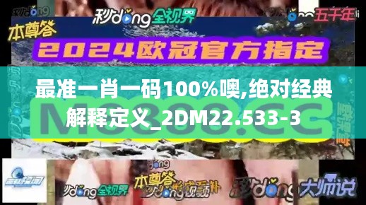 最准一肖一码100%噢,绝对经典解释定义_2DM22.533-3