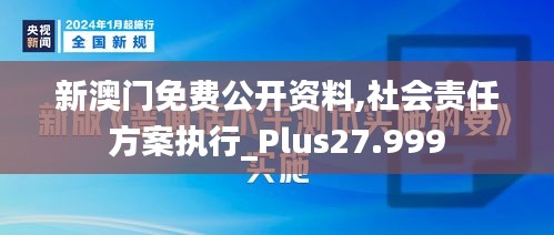 新澳门免费公开资料,社会责任方案执行_Plus27.999