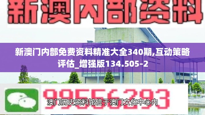 新澳门内部免费资料精准大全340期,互动策略评估_增强版134.505-2