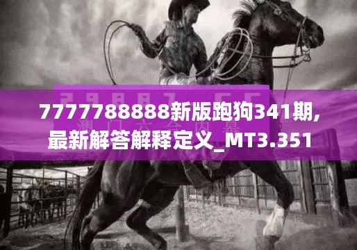 7777788888新版跑狗341期,最新解答解释定义_MT3.351