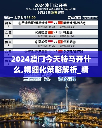 2024澳门今天特马开什么,精细化策略解析_精英版9.383