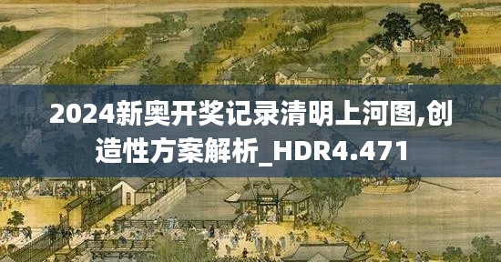 2024新奥开奖记录清明上河图,创造性方案解析_HDR4.471