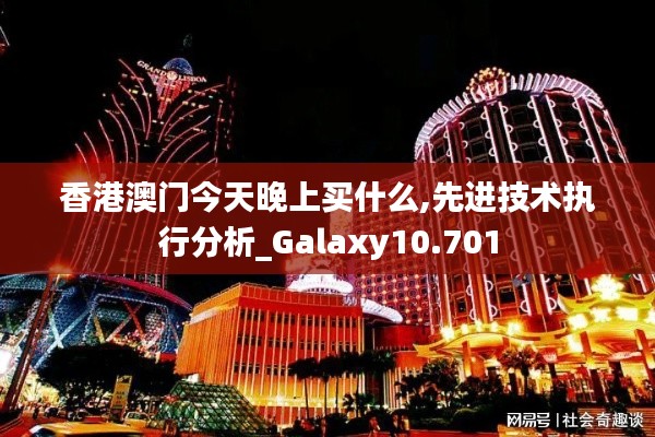 香港澳门今天晚上买什么,先进技术执行分析_Galaxy10.701