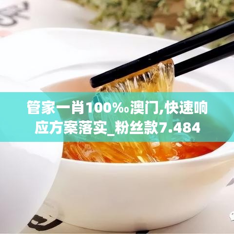 管家一肖100‰澳门,快速响应方案落实_粉丝款7.484