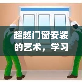 超越门窗安装艺术，学习干法安装，自信成就之旅