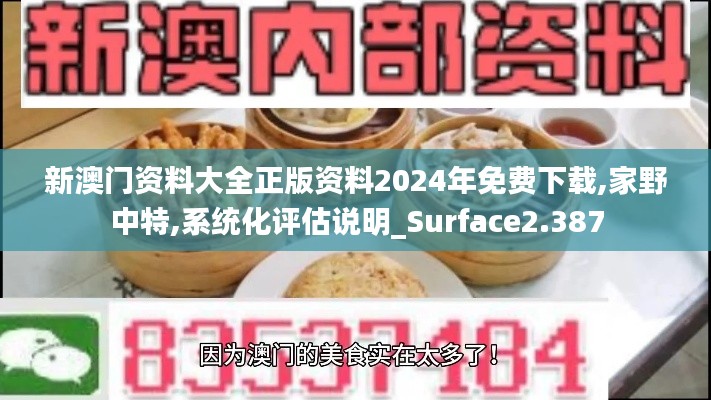 新澳门资料大全正版资料2024年免费下载,家野中特,系统化评估说明_Surface2.387