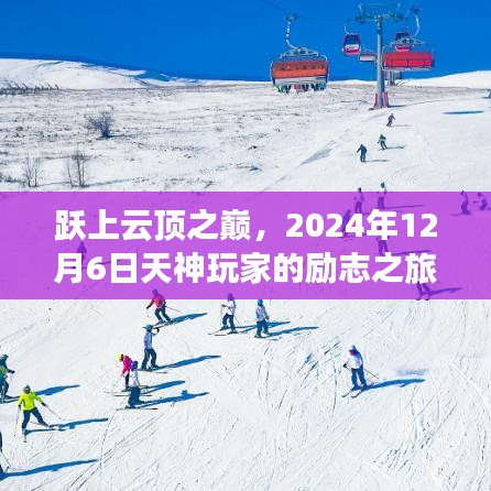 跃上云顶之巅，2024年12月6日天神玩家的励志之旅，变化中的自信与荣耀之路