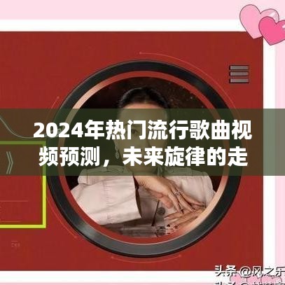 未来旋律展望，2024年热门流行歌曲视频预测与影响分析