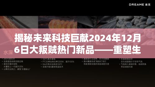 揭秘未来科技巨献，重塑生活的魔盒热门新品揭晓于2024年12月6日