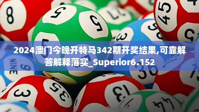 2024澳门今晚开特马342期开奖结果,可靠解答解释落实_Superior6.152