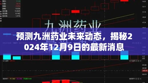 九洲药业未来动态预测，揭秘最新消息，展望2024年12月9日发展蓝图