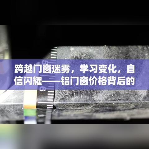 铝门窗背后的励志故事，跨越迷雾，学习成长，自信闪耀的奋斗篇章