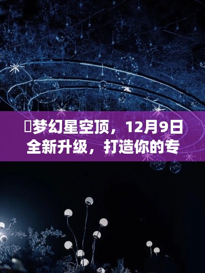 ✨梦幻星空顶，12月9日全新升级，打造你的专属星际宇宙🌌