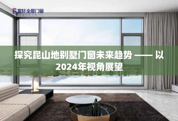 探究昆山地别墅门窗未来趋势 —— 以2024年视角展望