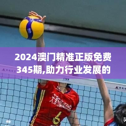 2024澳门精准正版免费345期,助力行业发展的强大资源_云端版1.315