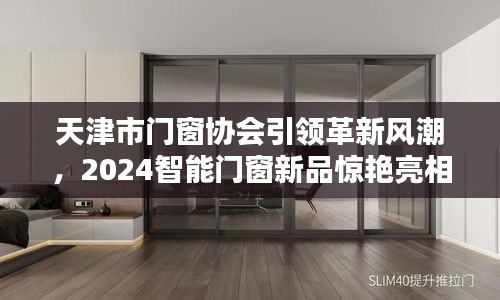 天津市门窗协会引领革新风潮，2024智能门窗新品惊艳亮相展风采