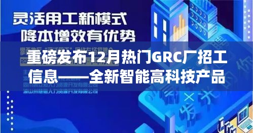 重磅！GRC厂全新智能高科技产品引领未来招工热潮，体验科技魅力改变生活之旅