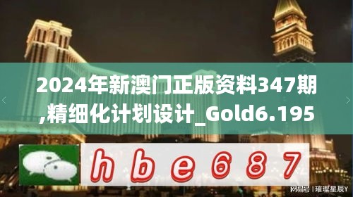 2024年新澳门正版资料347期,精细化计划设计_Gold6.195