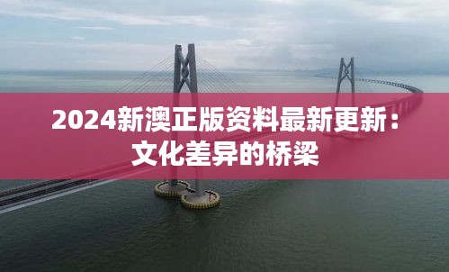 2024新澳正版资料最新更新：文化差异的桥梁