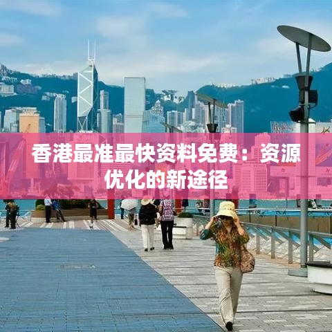 香港最准最快资料免费：资源优化的新途径