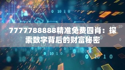 7777788888精准免费四肖：探索数字背后的财富秘密