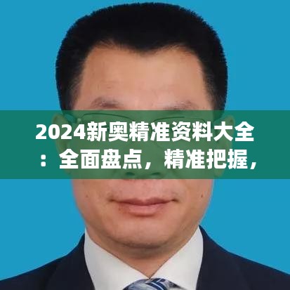 2024新奥精准资料大全：全面盘点，精准把握，开启成功之门