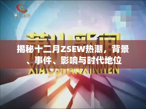 揭秘十二月ZSEW热潮，背景、事件、影响与时代地位全解析