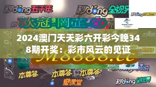 2024澳门天天彩六开彩今晚348期开奖：彩市风云的见证