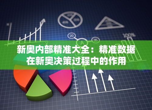 新奥内部精准大全：精准数据在新奥决策过程中的作用