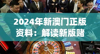 2024年新澳门正版资料：解读新版赌博法对博彩业的影响