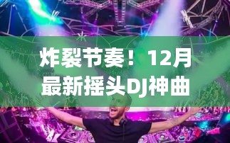 夜店狂欢必备！炸裂节奏的12月最新摇头DJ神曲