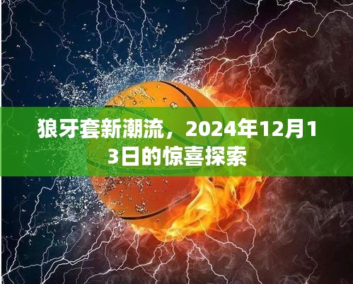 狼牙套新潮流，探索惊喜的明日之旅（2024年12月13日）