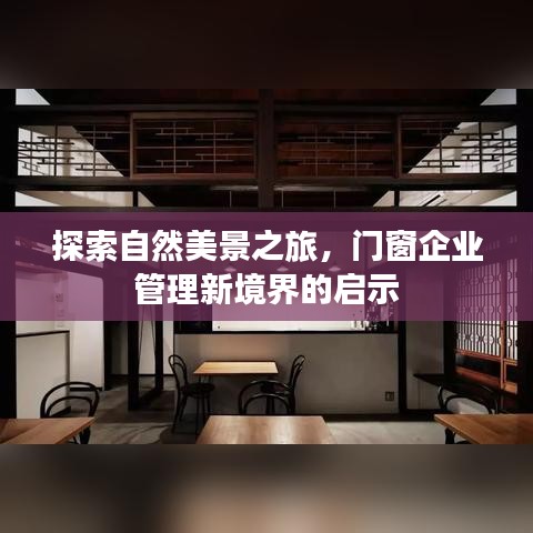 自然探索之旅与门窗企业管理新境界启示，探寻美丽与效率并行之道