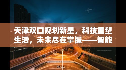 天津双口规划新星，科技重塑未来，智能生活前沿报告展望掌握未来趋势